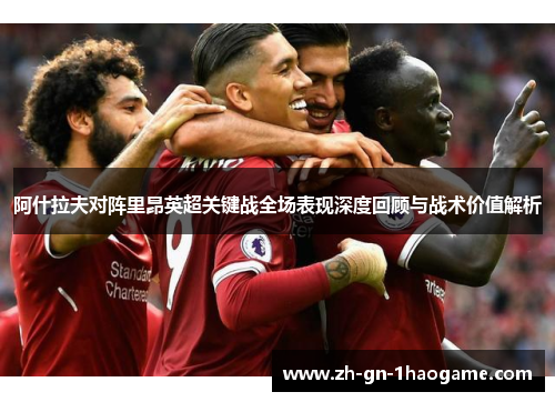 阿什拉夫对阵里昂英超关键战全场表现深度回顾与战术价值解析