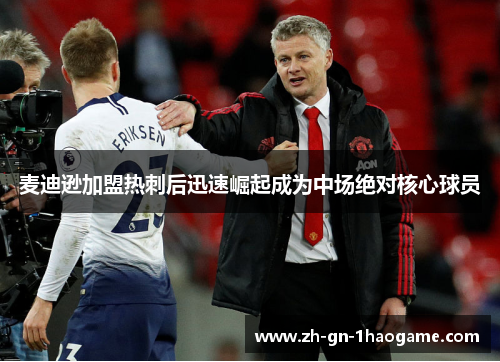 麦迪逊加盟热刺后迅速崛起成为中场绝对核心球员